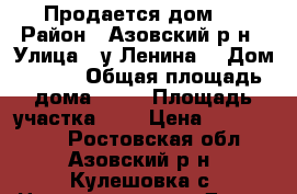 Продается дом . › Район ­ Азовский р-н › Улица ­ у.Ленина. › Дом ­ 292 › Общая площадь дома ­ 53 › Площадь участка ­ 9 › Цена ­ 2 000 000 - Ростовская обл., Азовский р-н, Кулешовка с. Недвижимость » Дома, коттеджи, дачи продажа   
